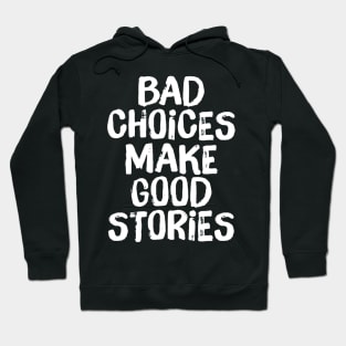 Bad Choices Make Good Stories Hoodie